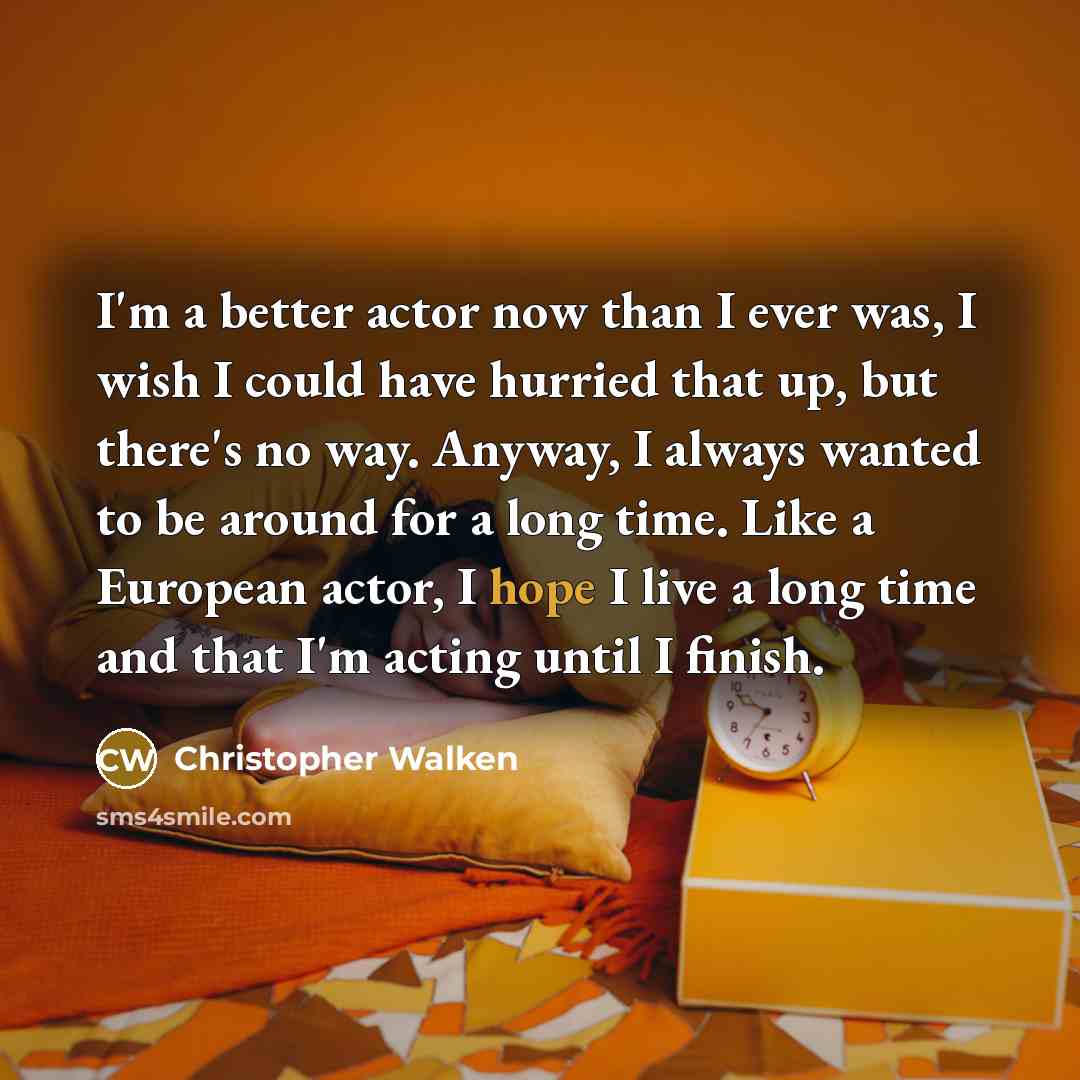 “I'm a better actor now than I ever was, I…” quote by Christopher Walken