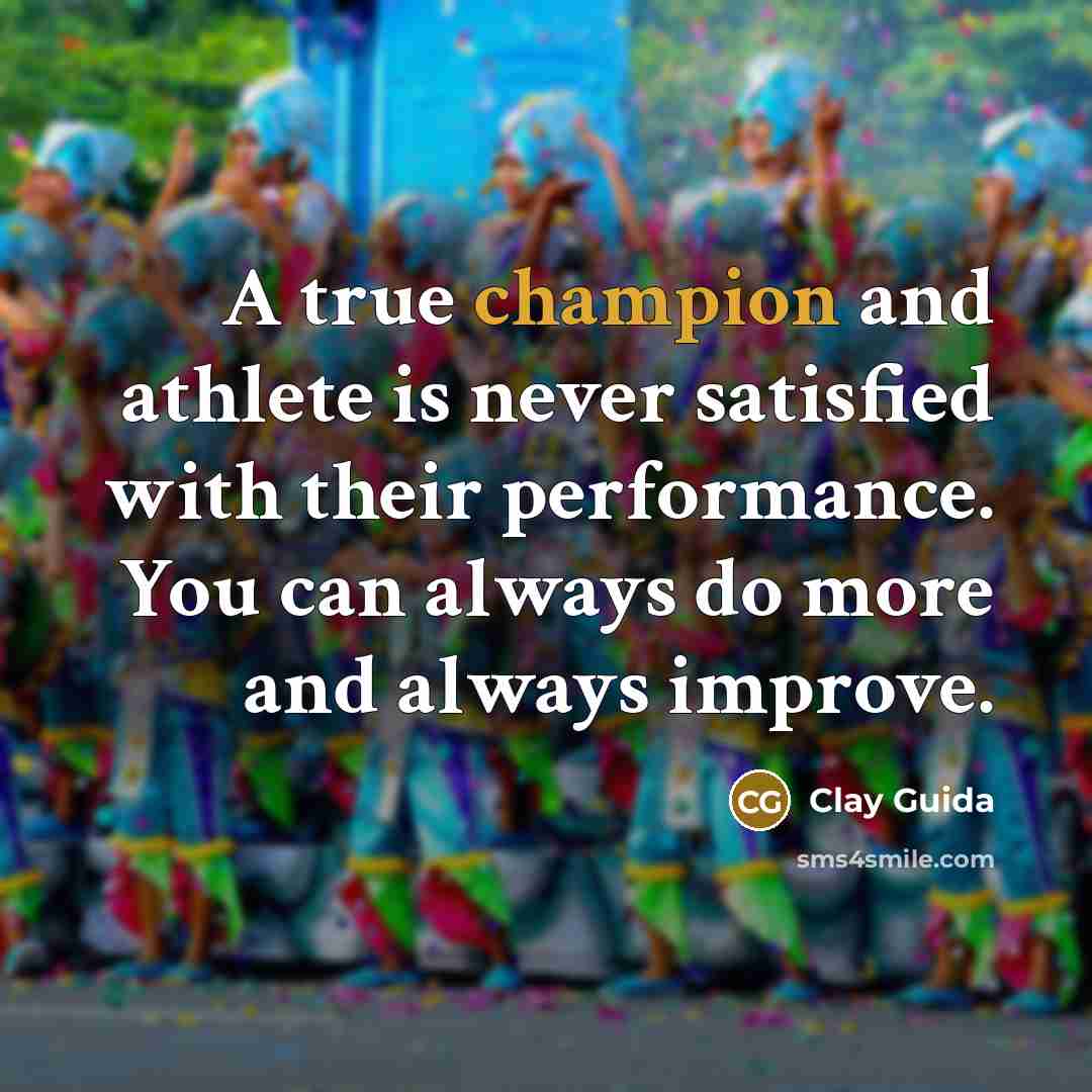 “A true champion and athlete is never satisfied with their…” quote by Clay Guida