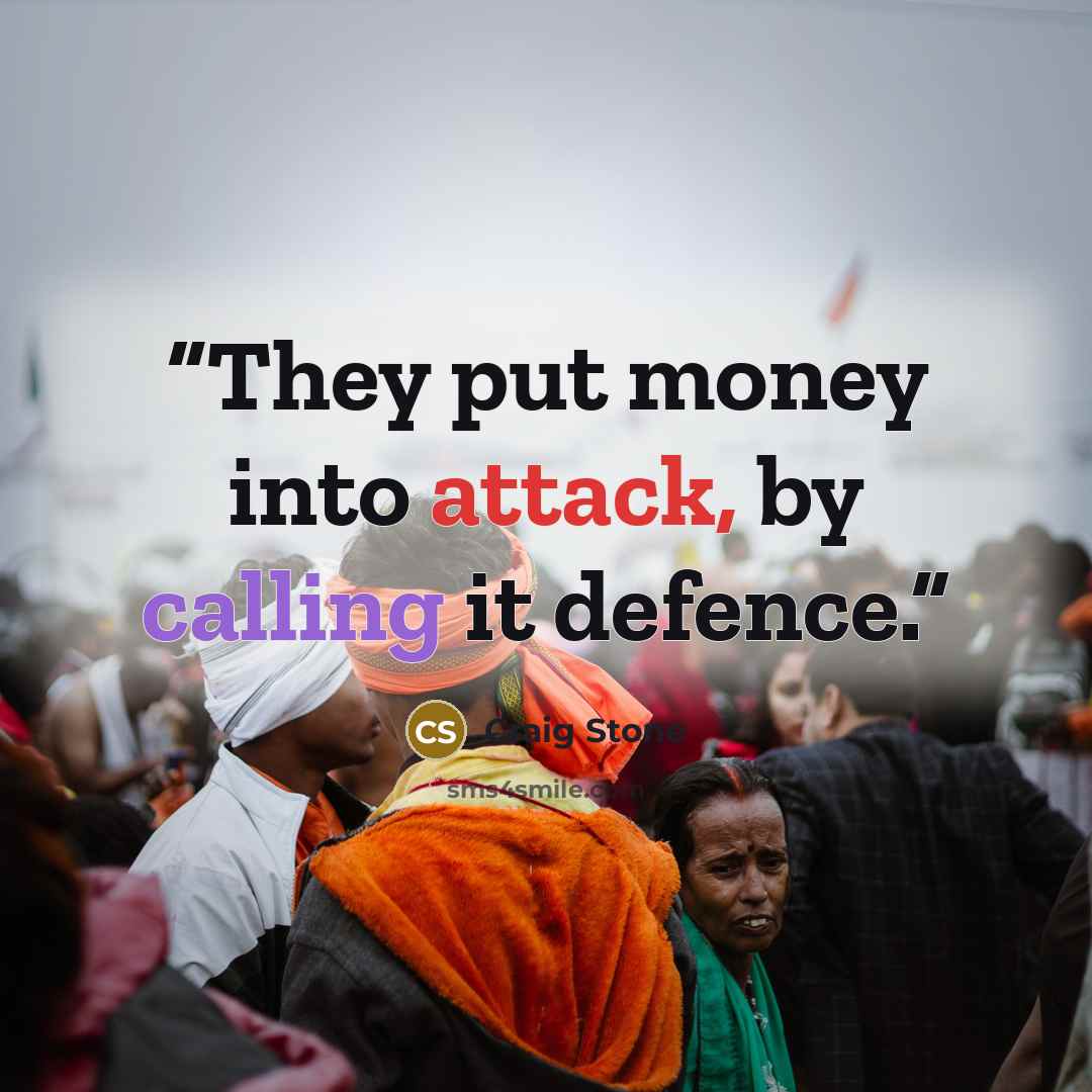“They put money into attack, by calling it defence.” quote by Craig Stone