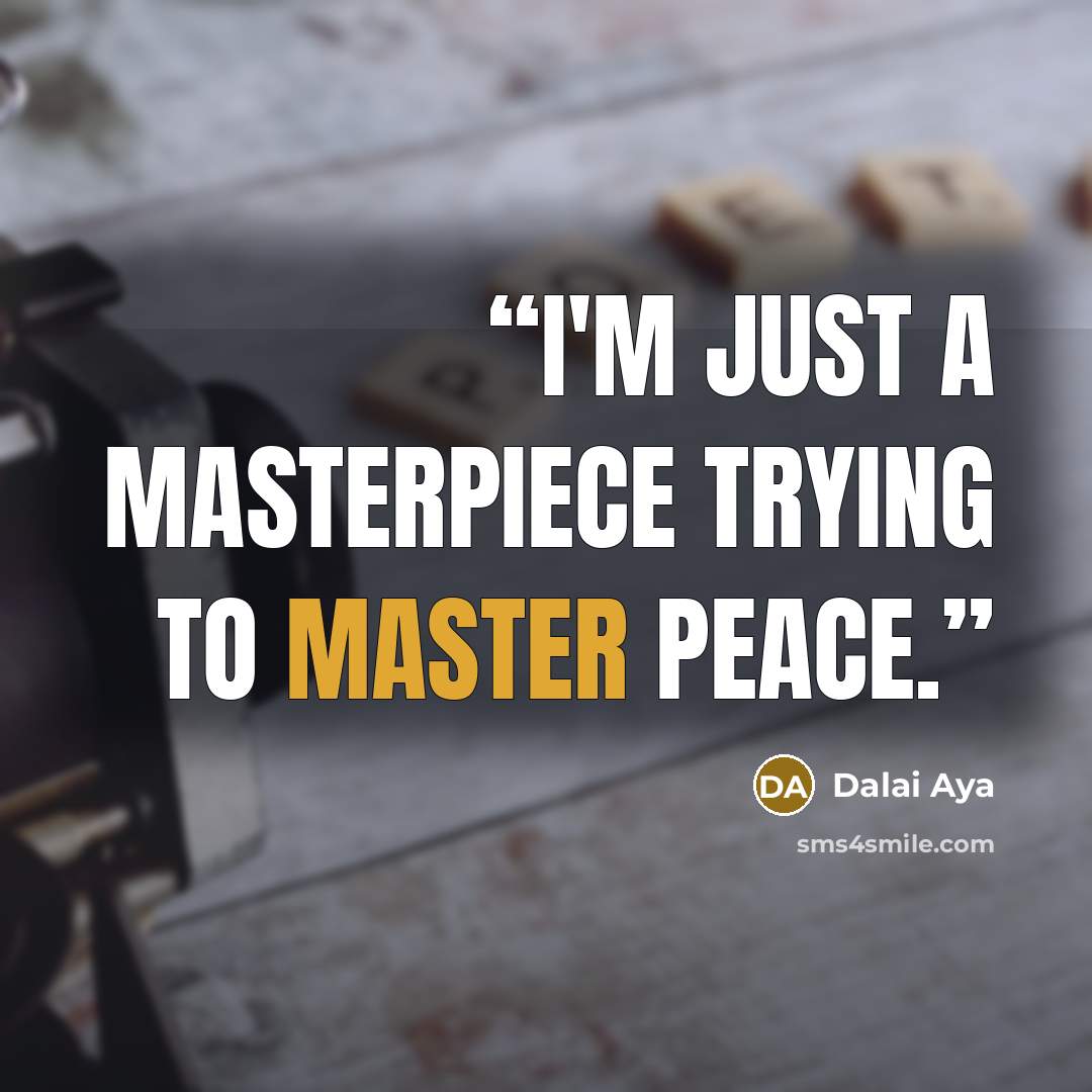 “I'm just a masterpiece trying to master peace.” quote by Dalai Aya