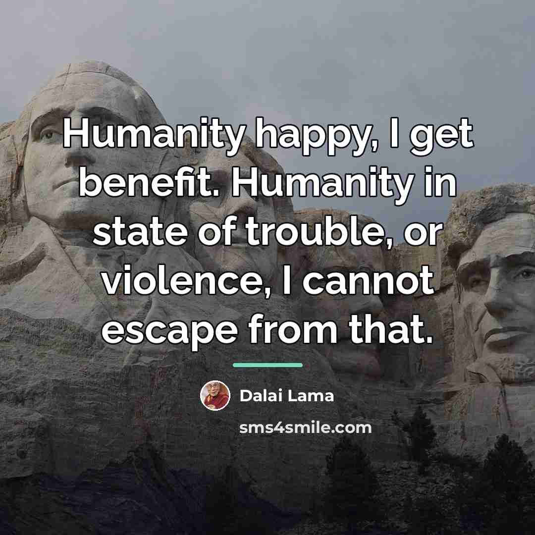 “Humanity happy, I get benefit. Humanity in state of trouble,…” quote by Dalai Lama