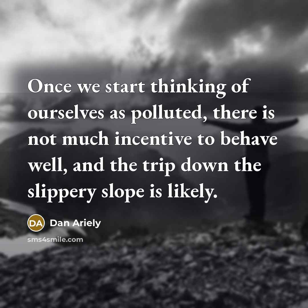 “Once we start thinking of ourselves as polluted, there is…” quote by Dan Ariely