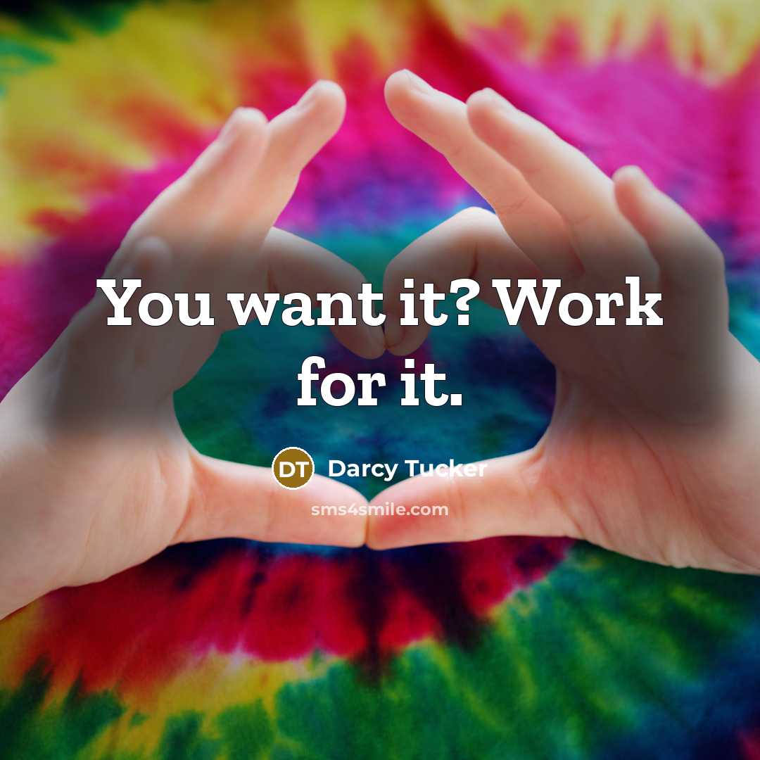 “You want it? Work for it.…” quote by Darcy Tucker