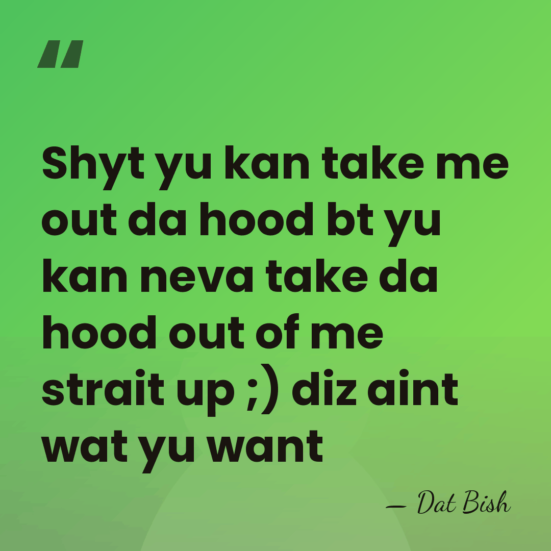 Shyt yu kan take me out da hood bt yu kan neva&hellip; - Dat Bish