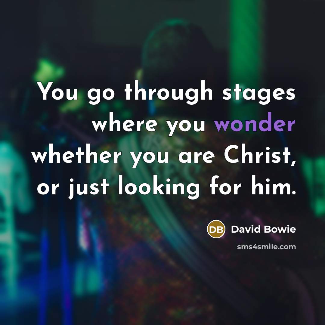 “You go through stages where you wonder whether you are…” quote by David Bowie