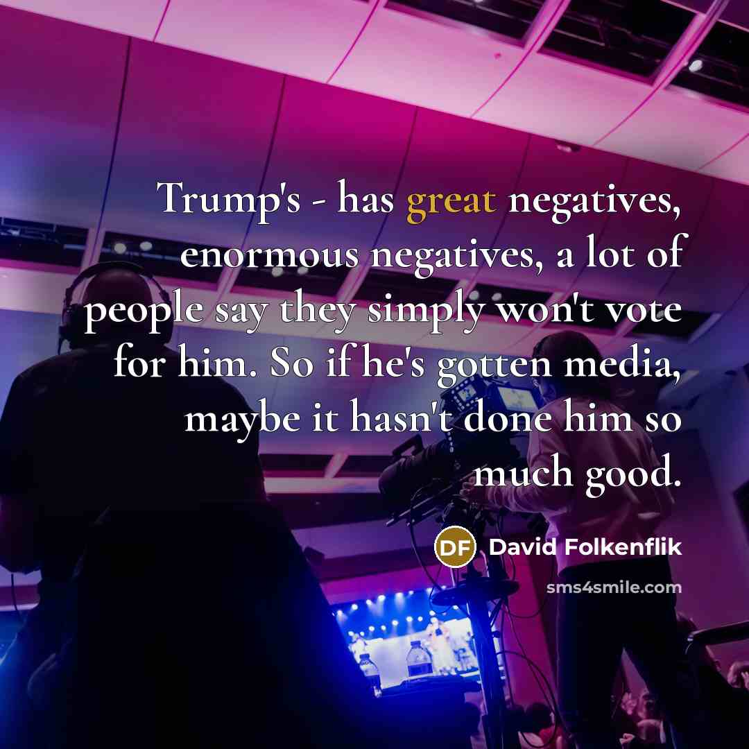 “Trump's - has great negatives, enormous negatives, a lot of…” quote by David Folkenflik