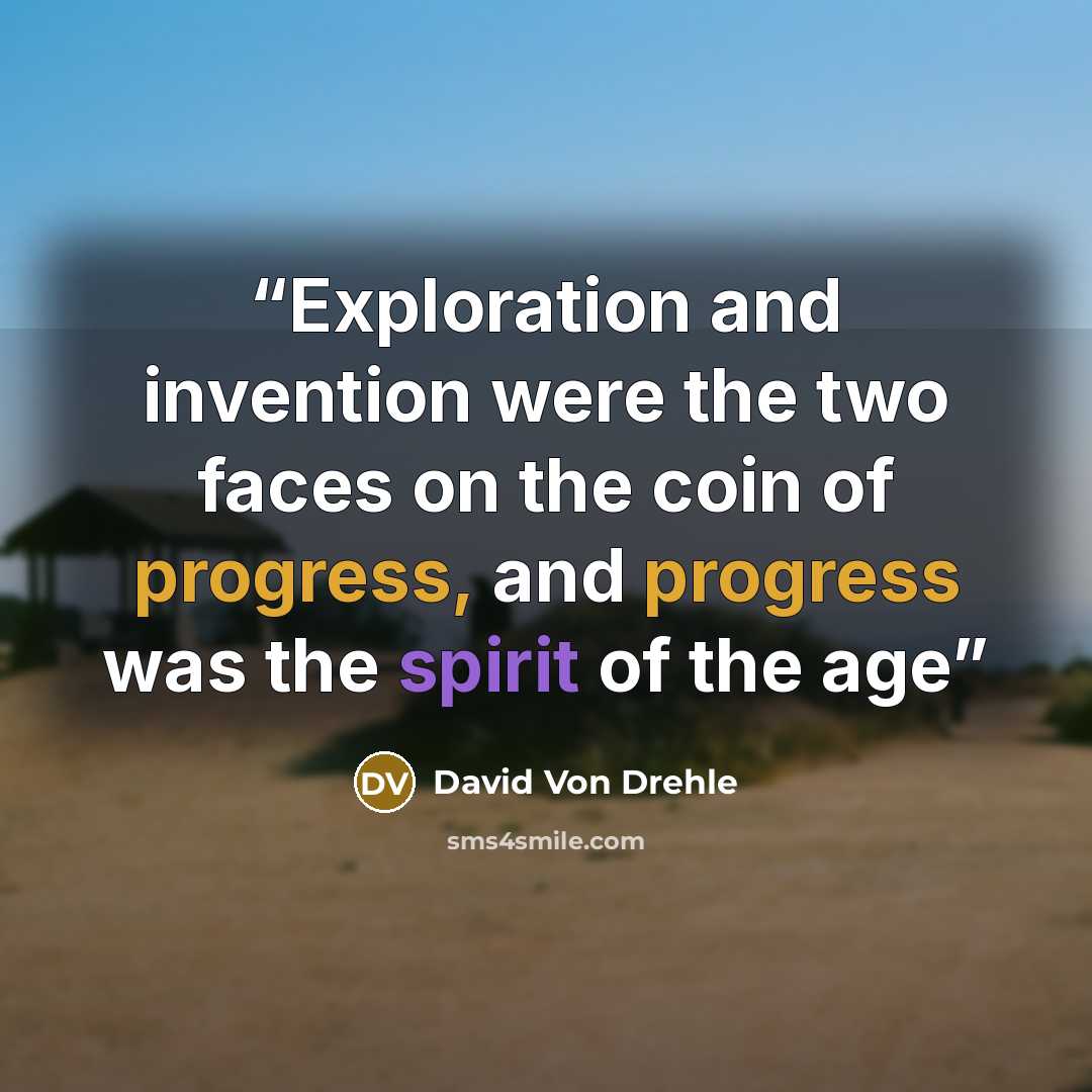 “Exploration and invention were the two faces on the coin of progress, and progress was the spirit of the age” quote by David von Drehle
