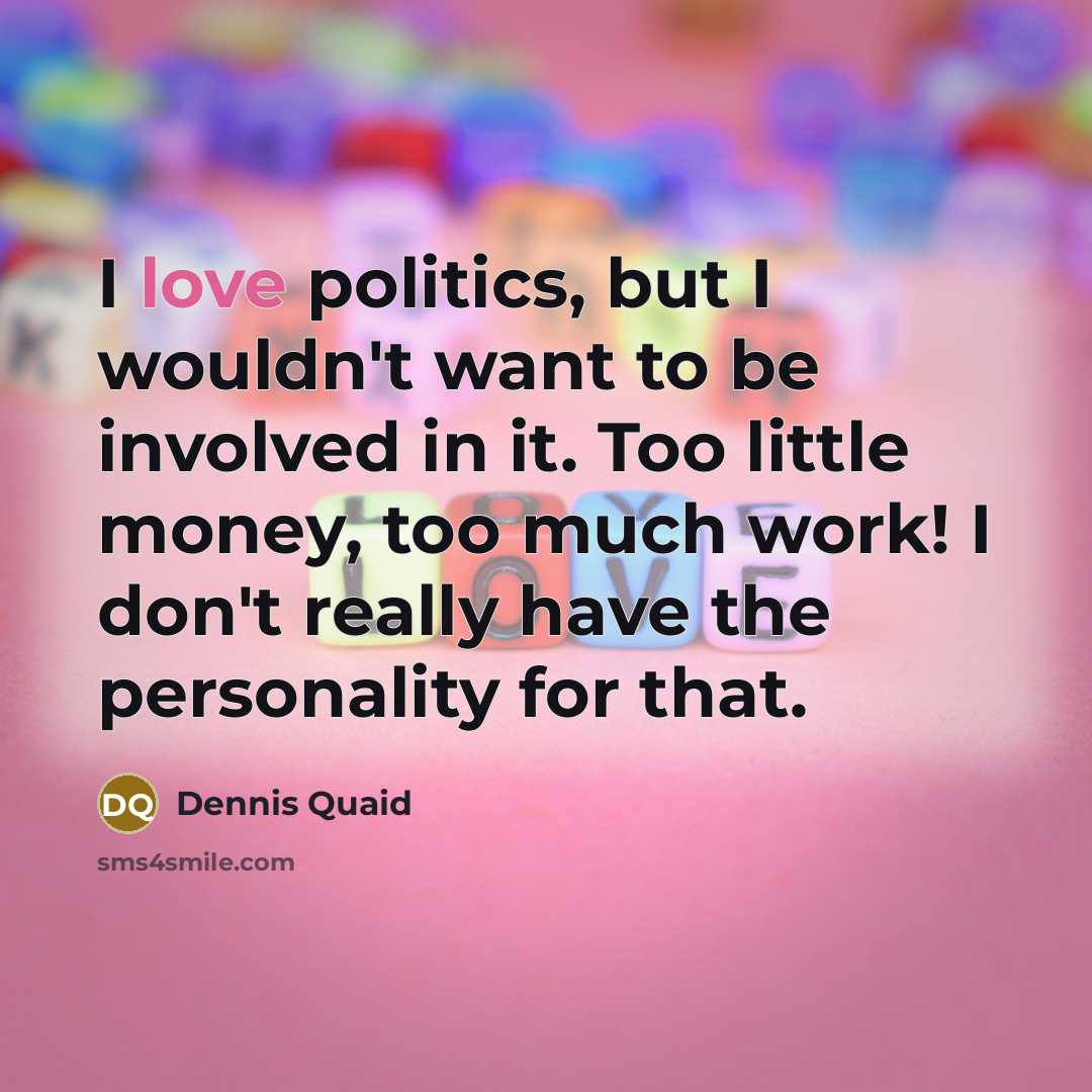 “I love politics, but I wouldn't want to be involved…” quote by Dennis Quaid