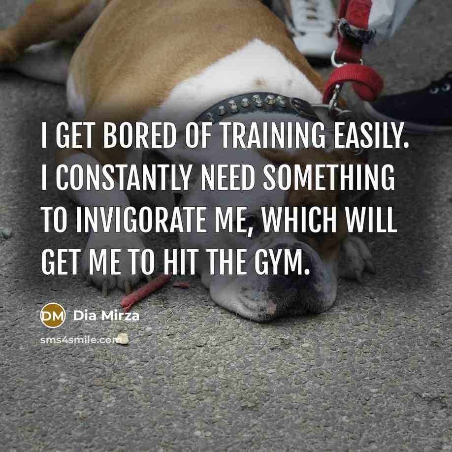 “I get bored of training easily. I constantly need something…” quote by Dia Mirza