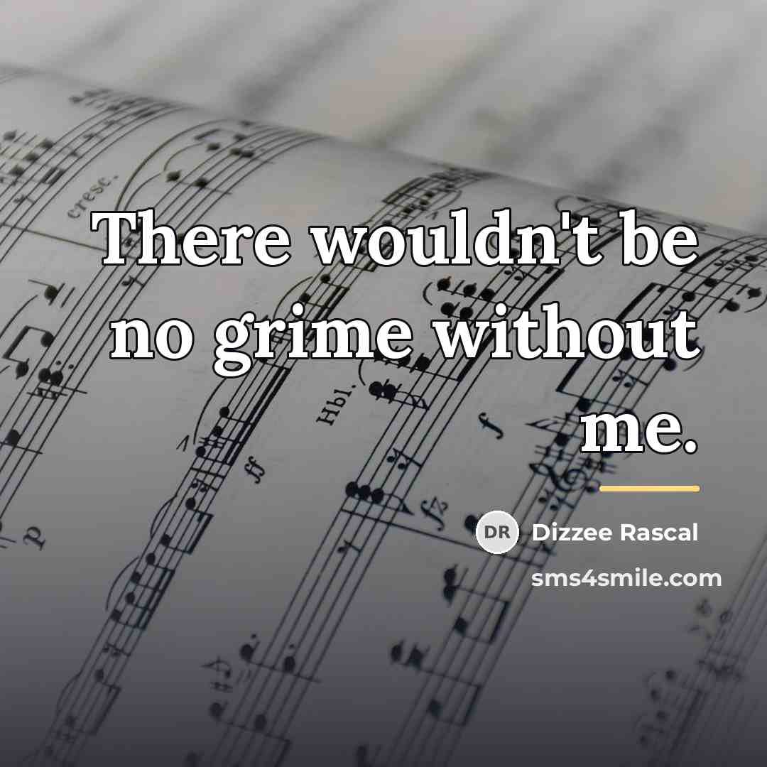 “There wouldn't be no grime without me.…” quote by Dizzee Rascal