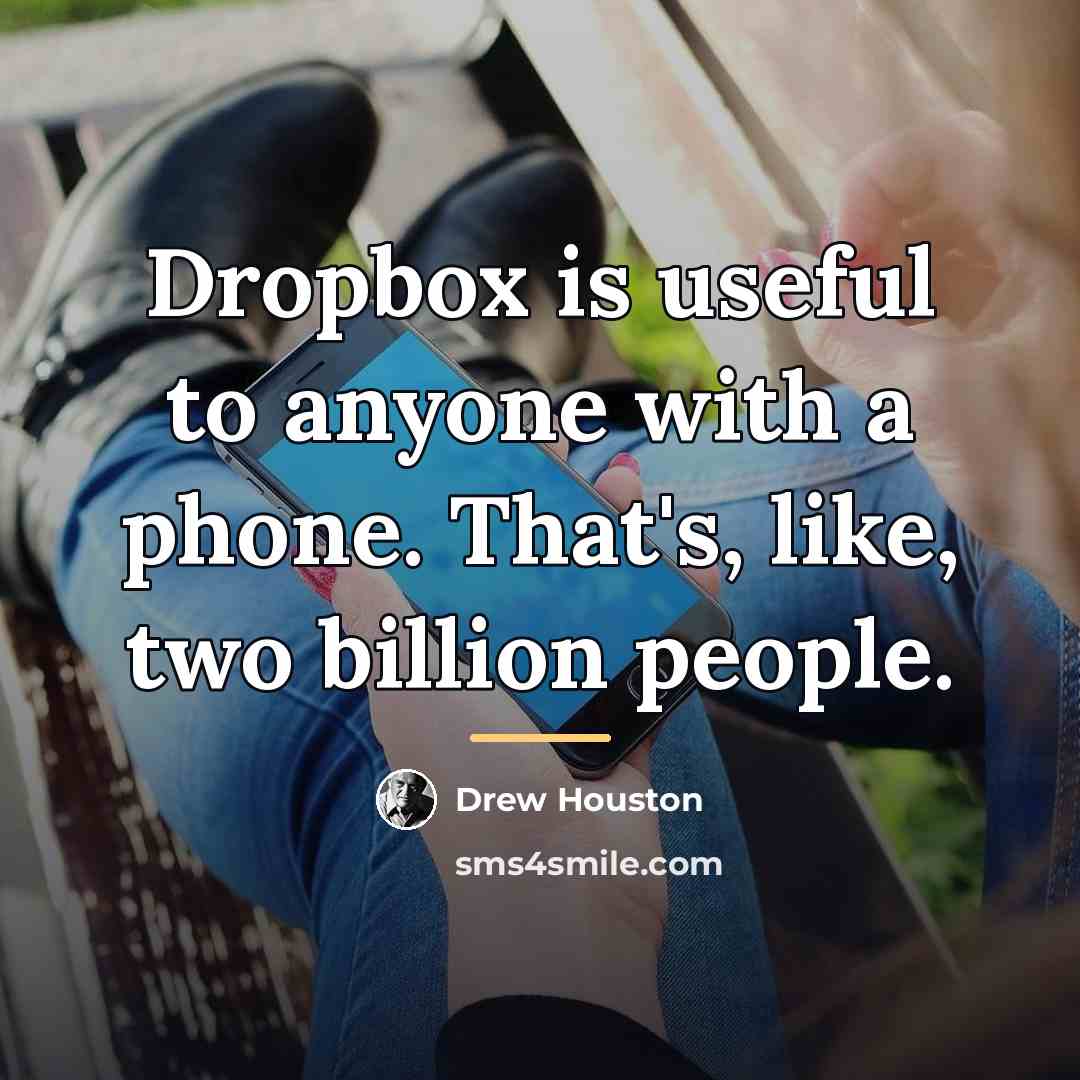 “Dropbox is useful to anyone with a phone. That's, like,…” quote by Drew Houston