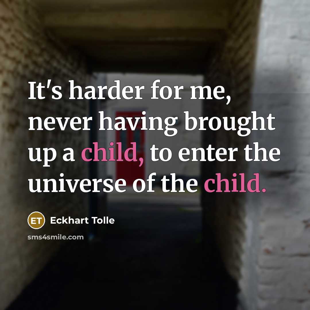 “It's harder for me, never having brought up a child,…” quote by Eckhart Tolle
