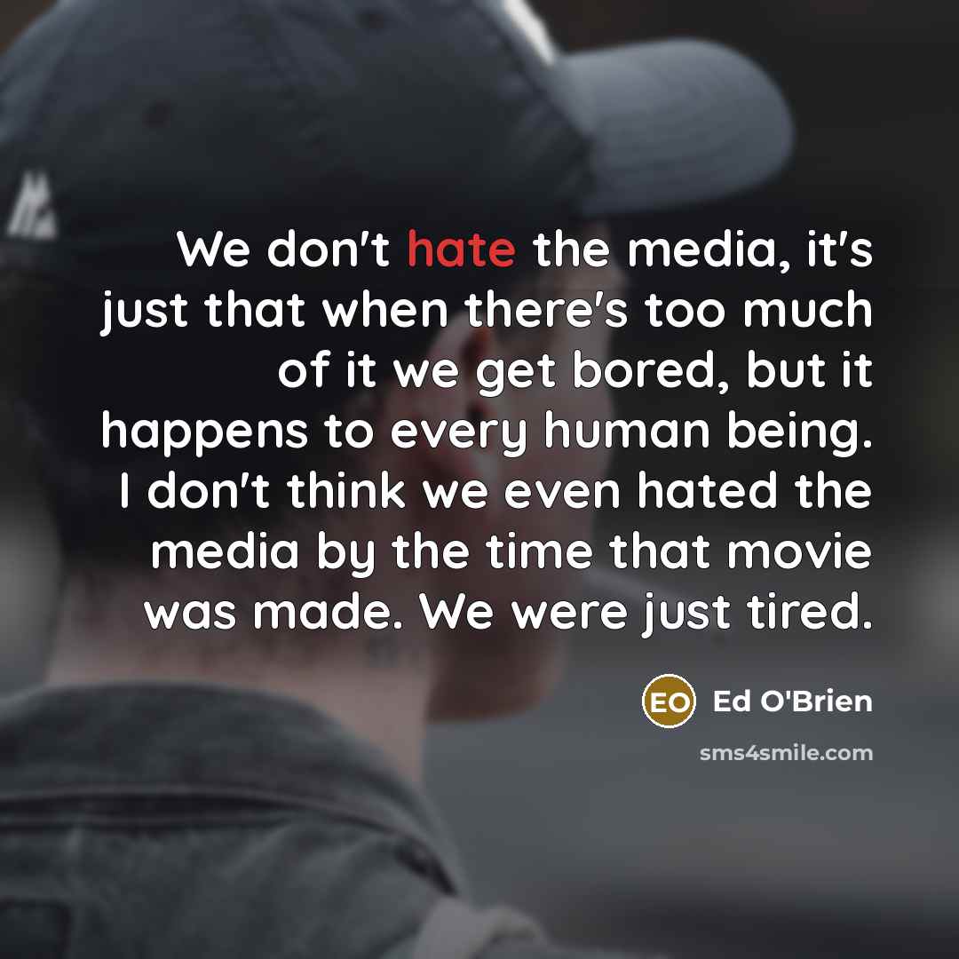 “We don't hate the media, it's just that when there's…” quote by Ed O'Brien