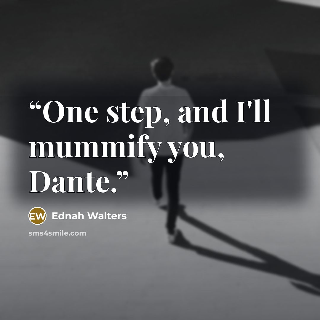 “One step, and I'll mummify you, Dante.” quote by Ednah Walters