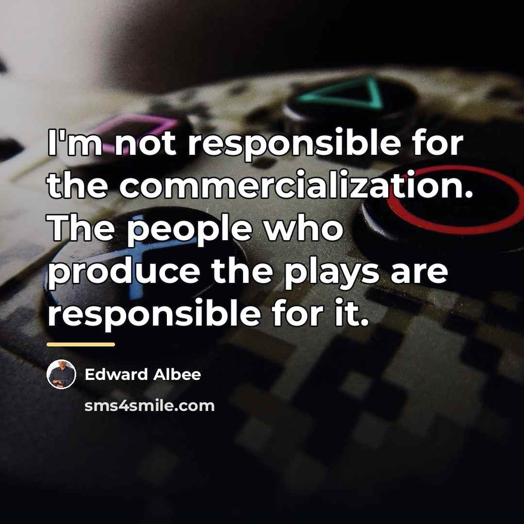 “I'm not responsible for the commercialization. The people who produce…” quote by Edward Albee