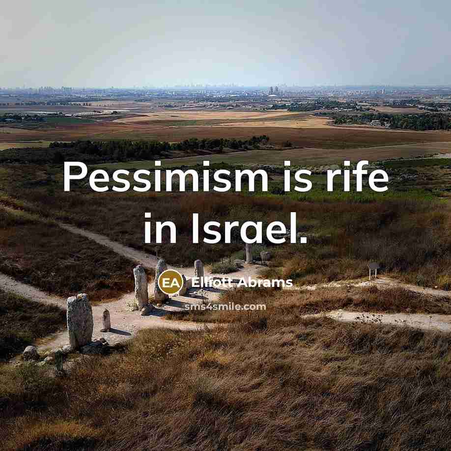 “Pessimism is rife in Israel.…” quote by Elliott Abrams