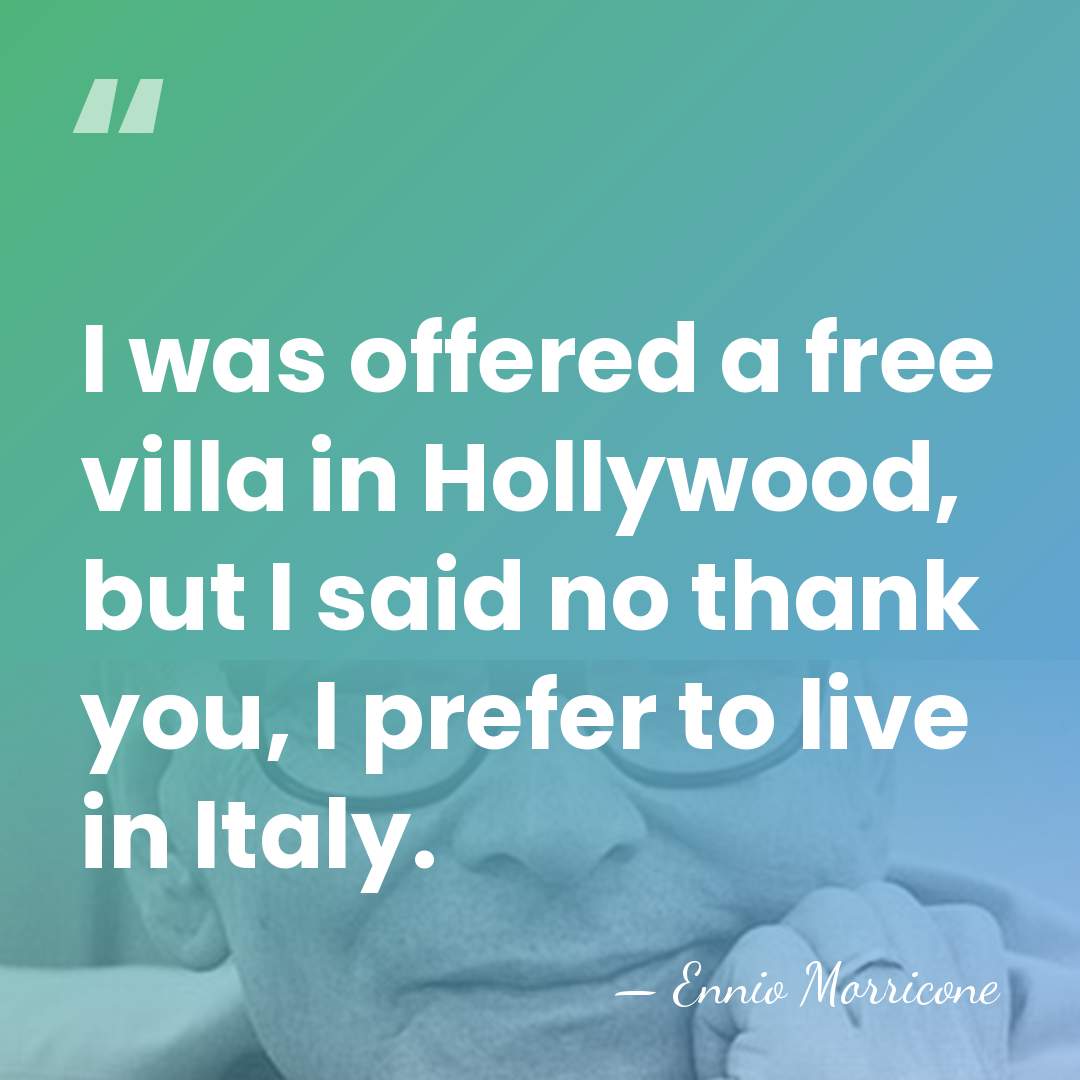I was offered a free villa in Hollywood, but I said no&hellip; - Ennio Morricone