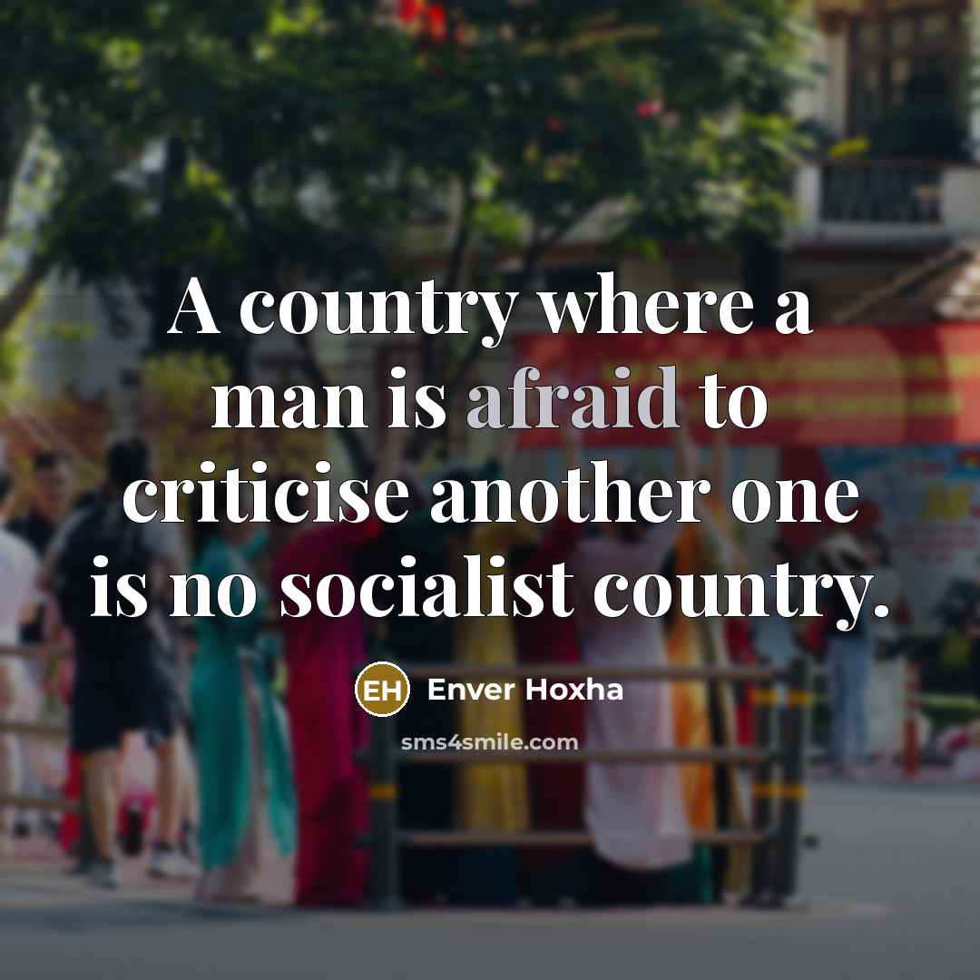 “A country where a man is afraid to criticise another…” quote by Enver Hoxha