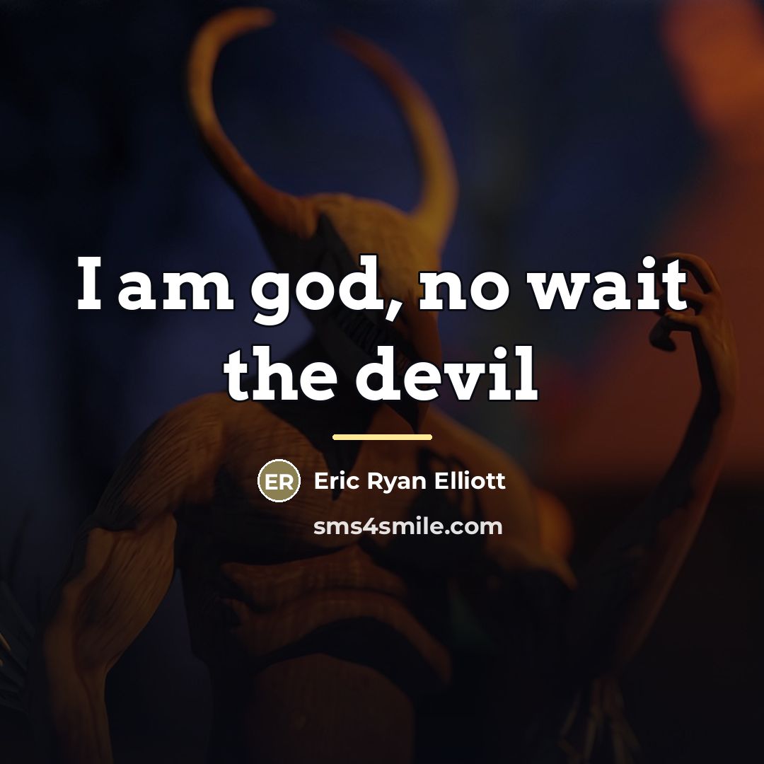 “I am god, no wait the devil…” quote by Eric Ryan Elliott
