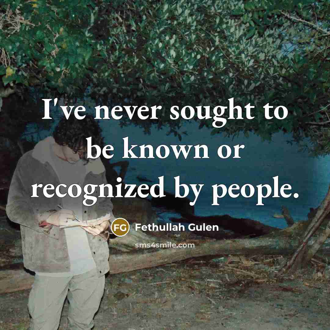 “I've never sought to be known or recognized by people.…” quote by Fethullah Gulen