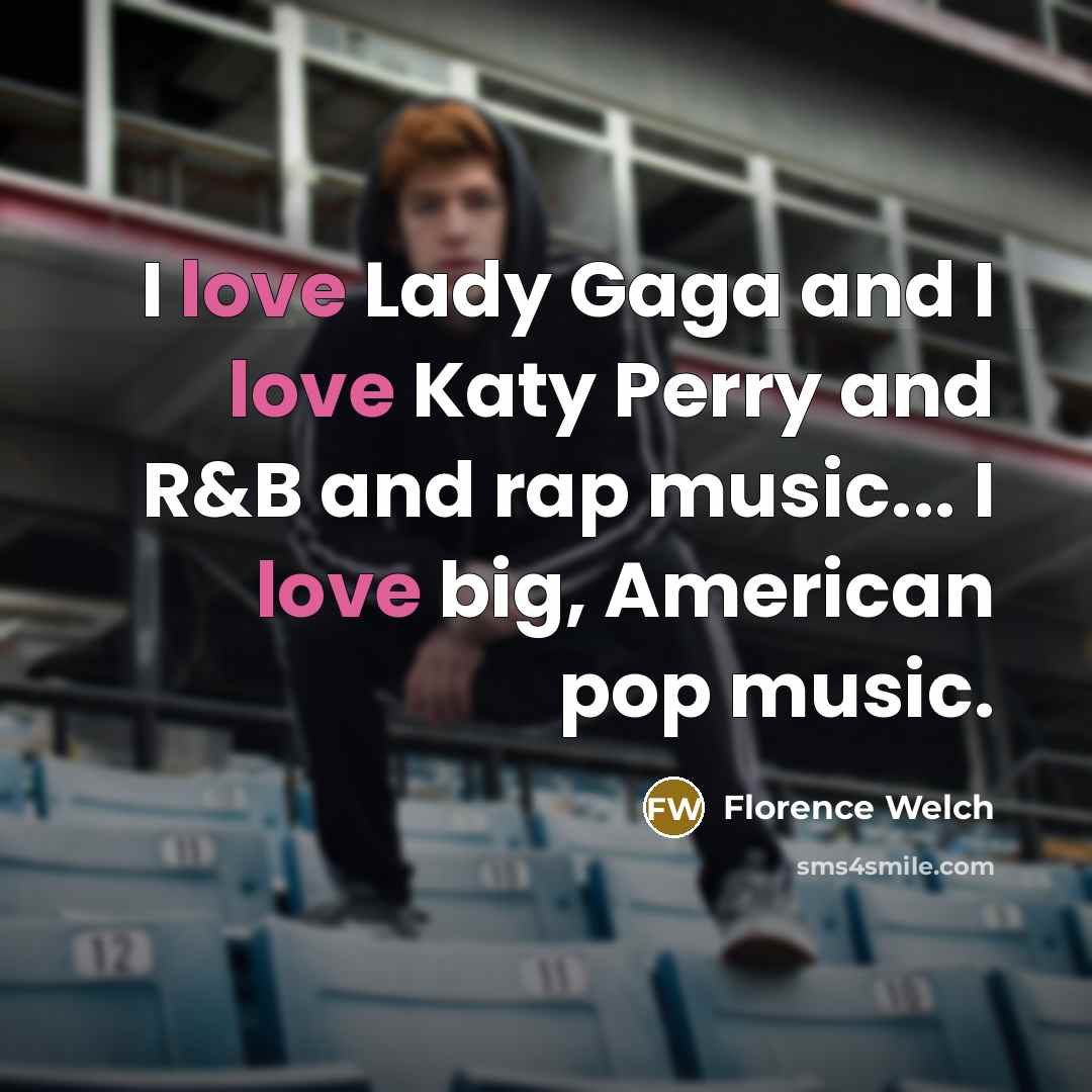 “I love Lady Gaga and I love Katy Perry and…” quote by Florence Welch