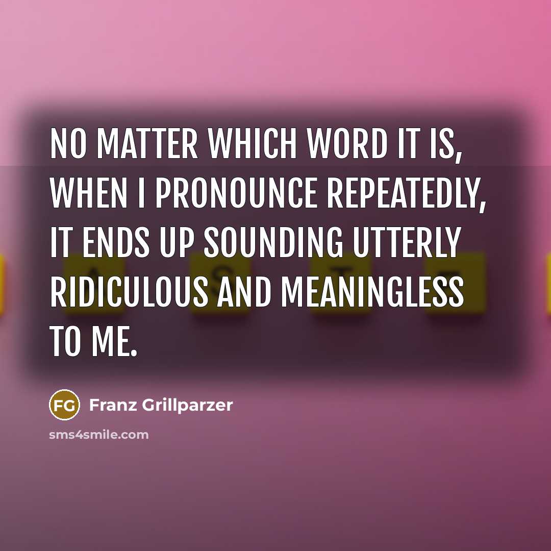 “No matter which word it is, when I pronounce repeatedly,…” quote by Franz Grillparzer