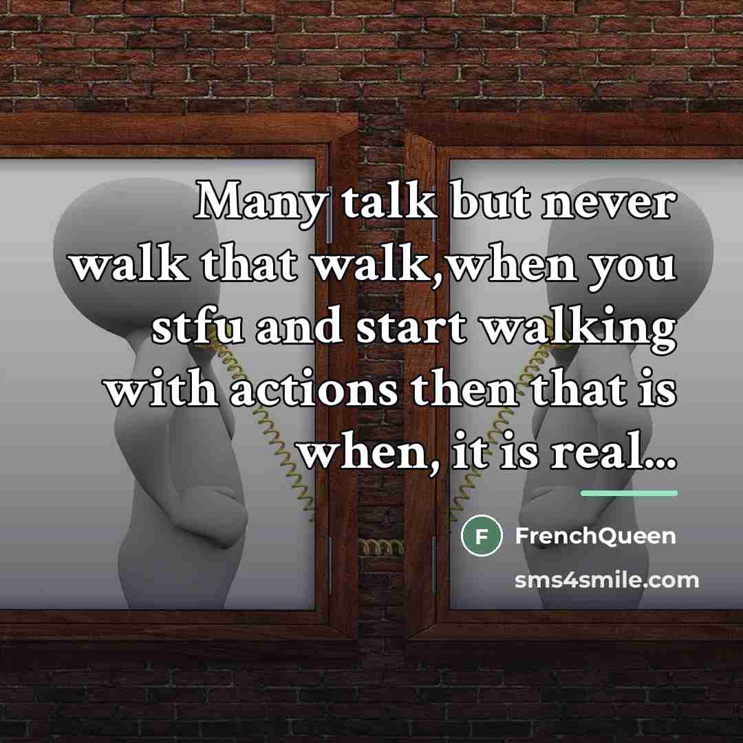 “Many talk but never walk that walk,when you stfu and…” quote by Frenchqueen