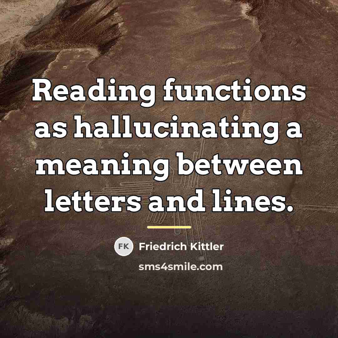 “Reading functions as hallucinating a meaning between letters and lines.…” quote by Friedrich Kittler