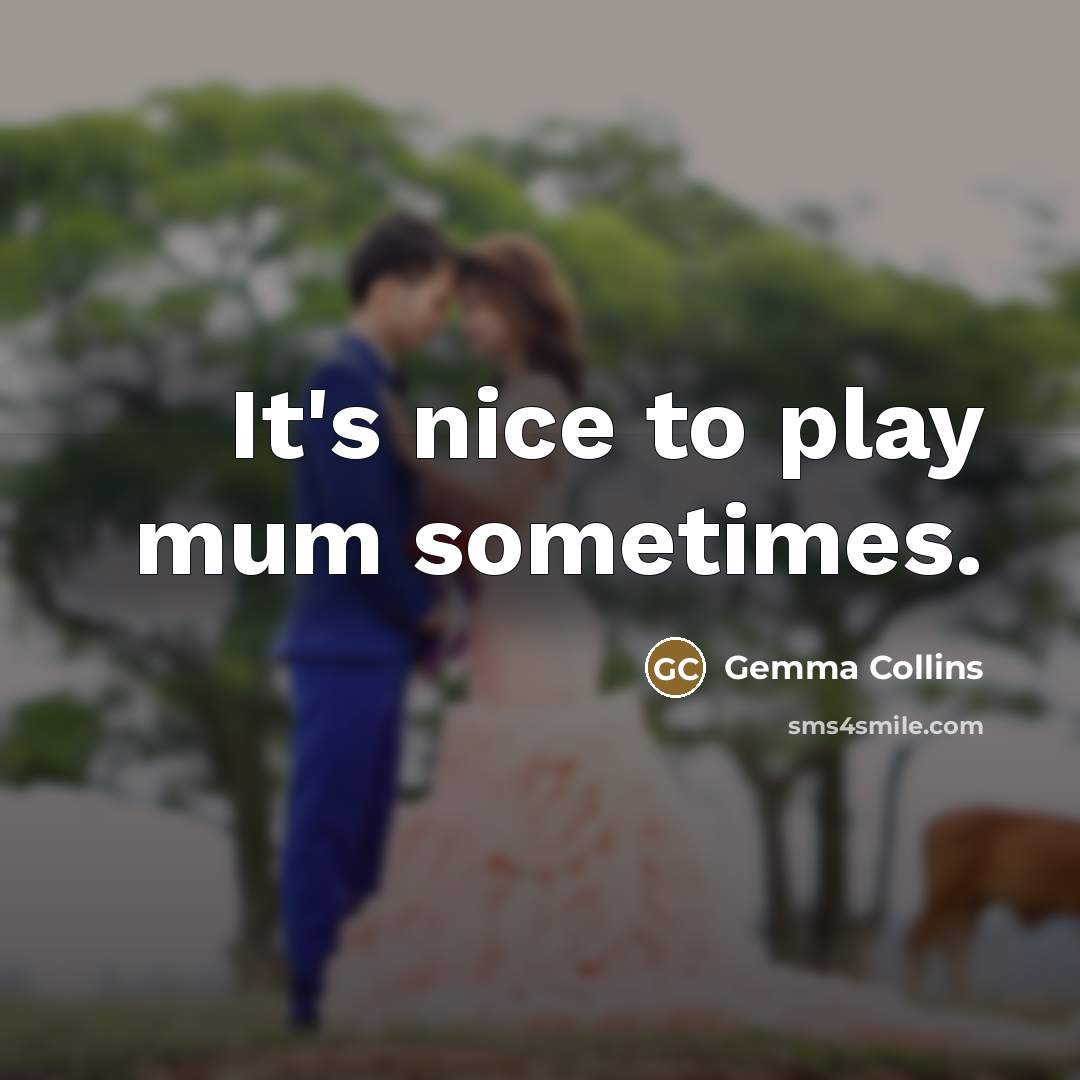 “It's nice to play mum sometimes.…” quote by Gemma Collins