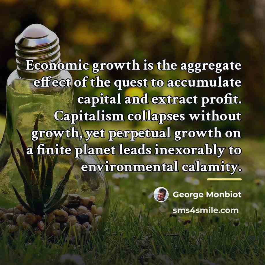 “Economic growth is the aggregate effect of the quest to…” quote by George Monbiot