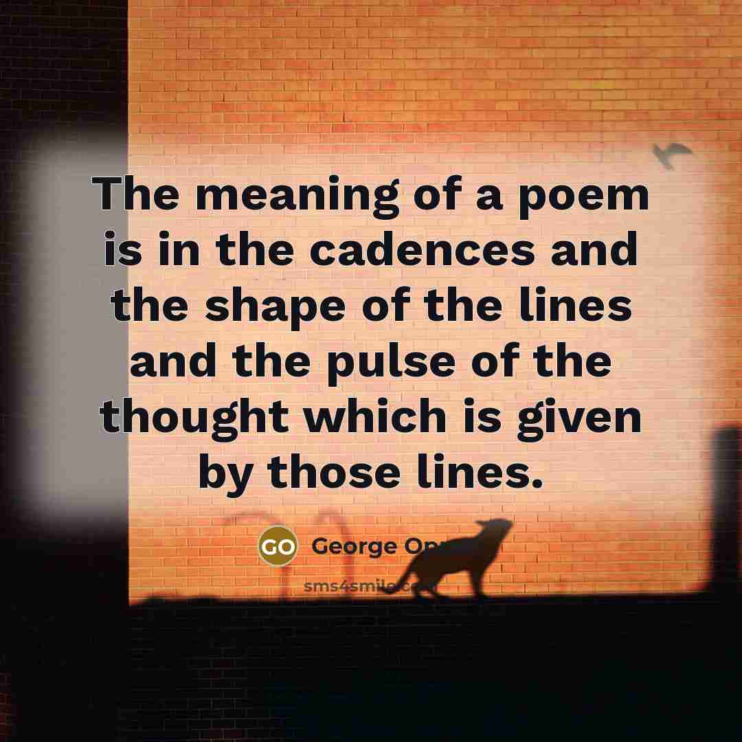 “The meaning of a poem is in the cadences and…” quote by George Oppen