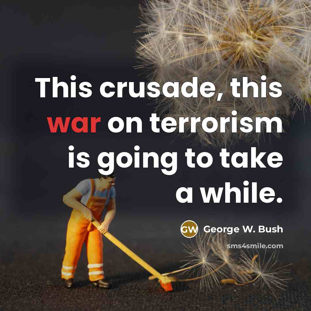 “This crusade, this war on terrorism is going to take…” quote by George W. Bush