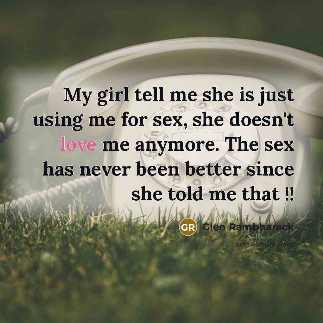 “My girl tell me she is just using me for…” quote by Glen Rambharack