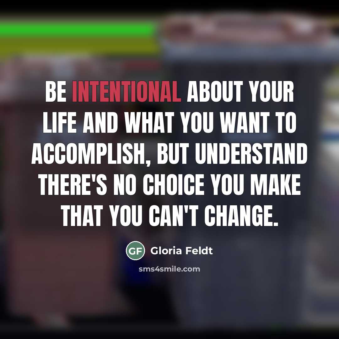 “Be intentional about your life and what you want to…” quote by Gloria Feldt