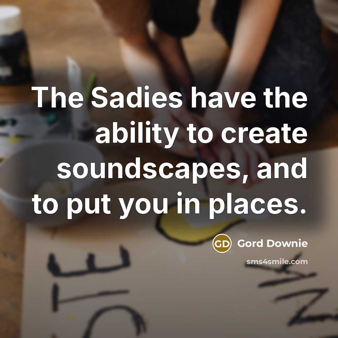 “The Sadies have the ability to create soundscapes, and to…” quote by Gord Downie