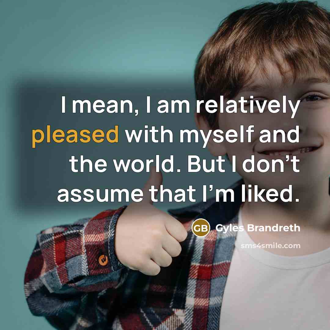 “I mean, I am relatively pleased with myself and the…” quote by Gyles Brandreth