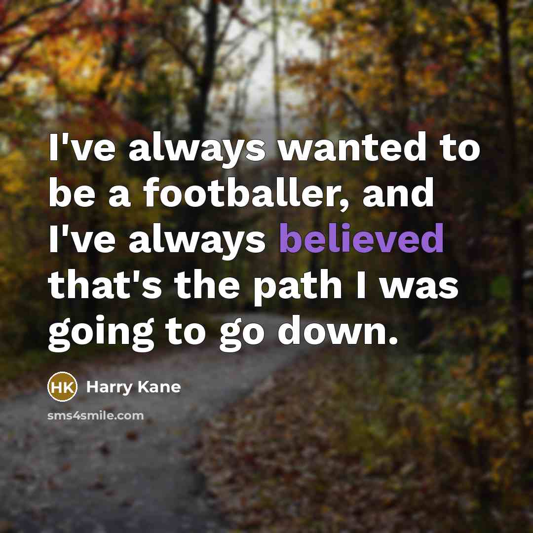 “I've always wanted to be a footballer, and I've always…” quote by Harry Kane
