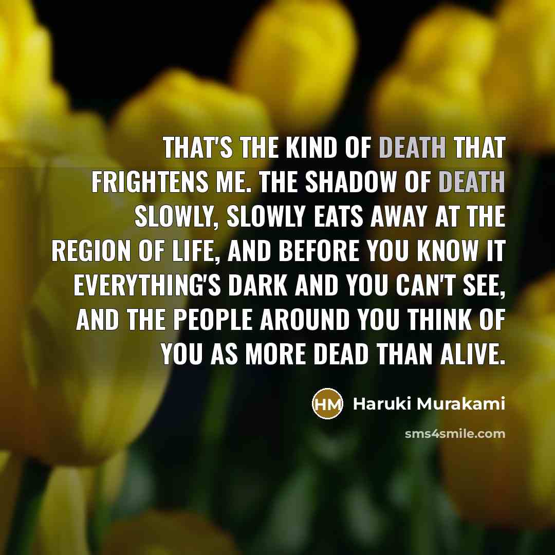 “That's the kind of death that frightens me. The shadow…” quote by Haruki Murakami