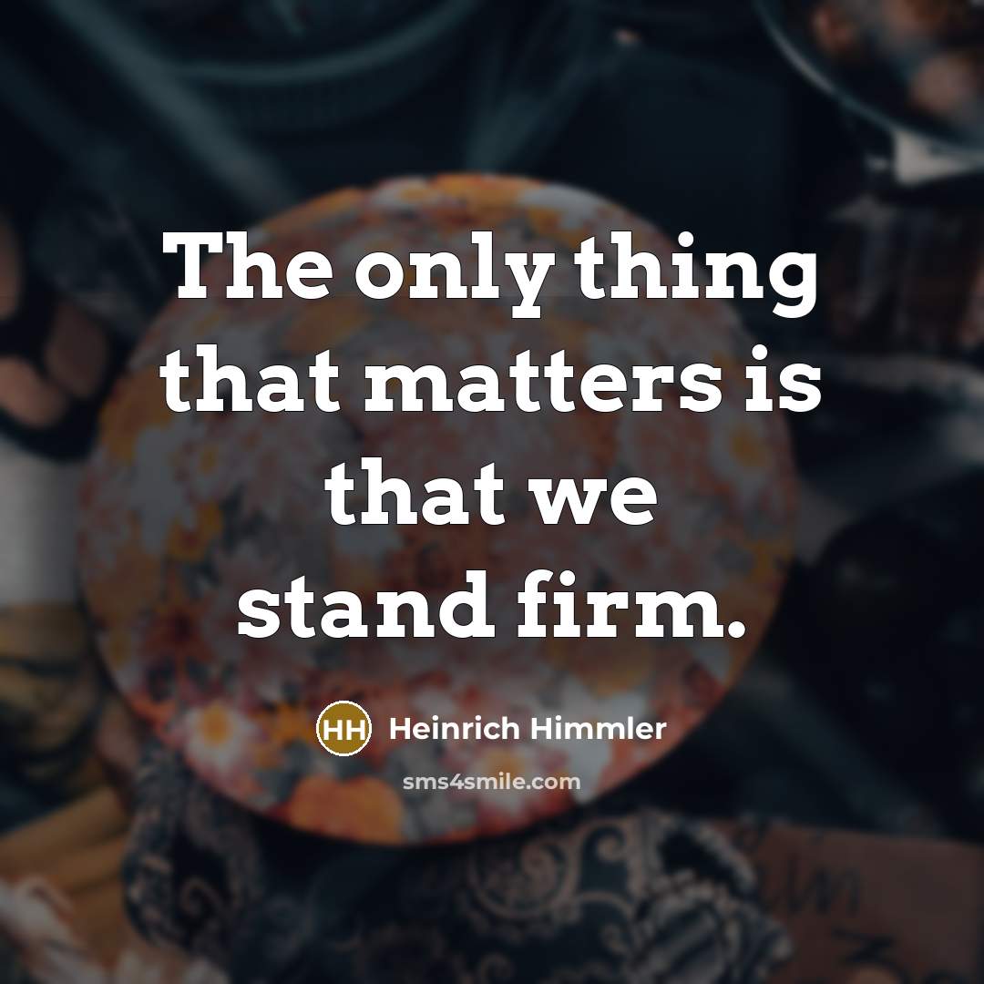 “The only thing that matters is that we stand firm.…” quote by Heinrich Himmler