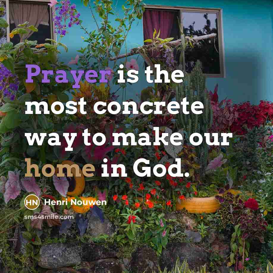 “Prayer is the most concrete way to make our home…” quote by Henri Nouwen