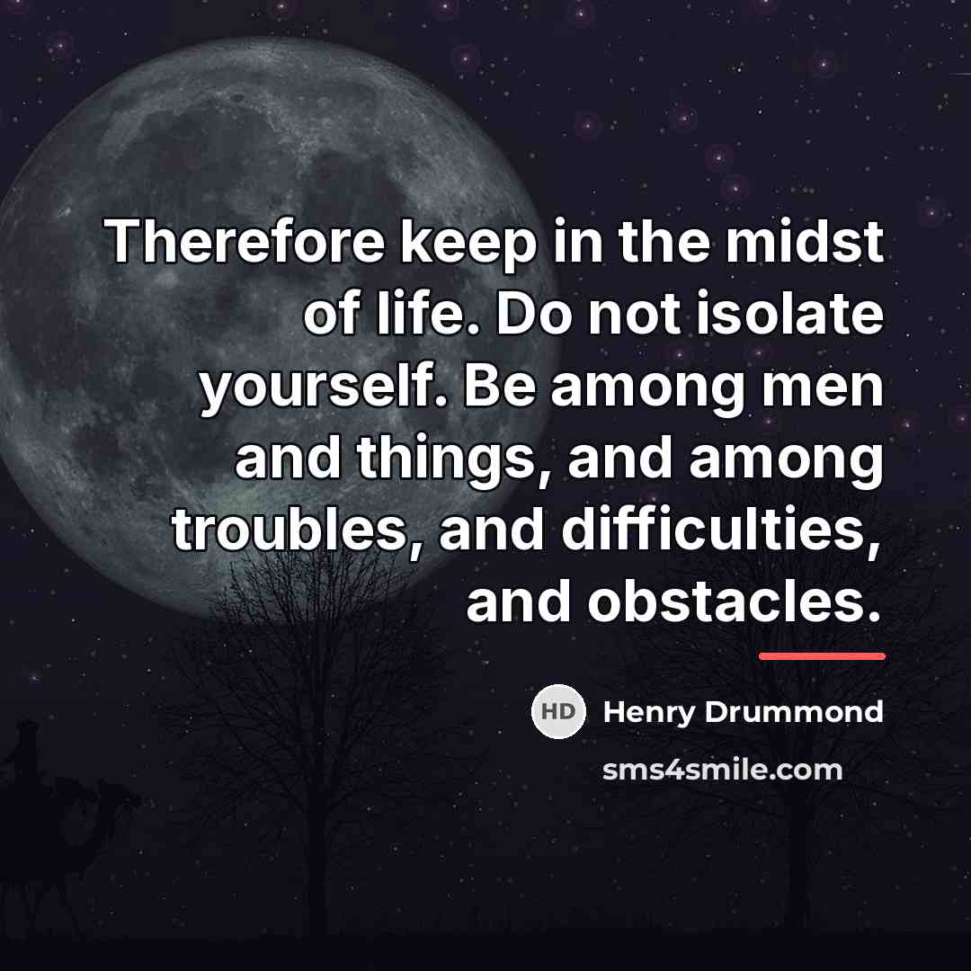 “Therefore keep in the midst of life. Do not isolate…” quote by Henry Drummond