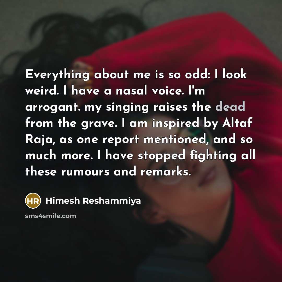 “Everything about me is so odd: I look weird. I…” quote by Himesh Reshammiya