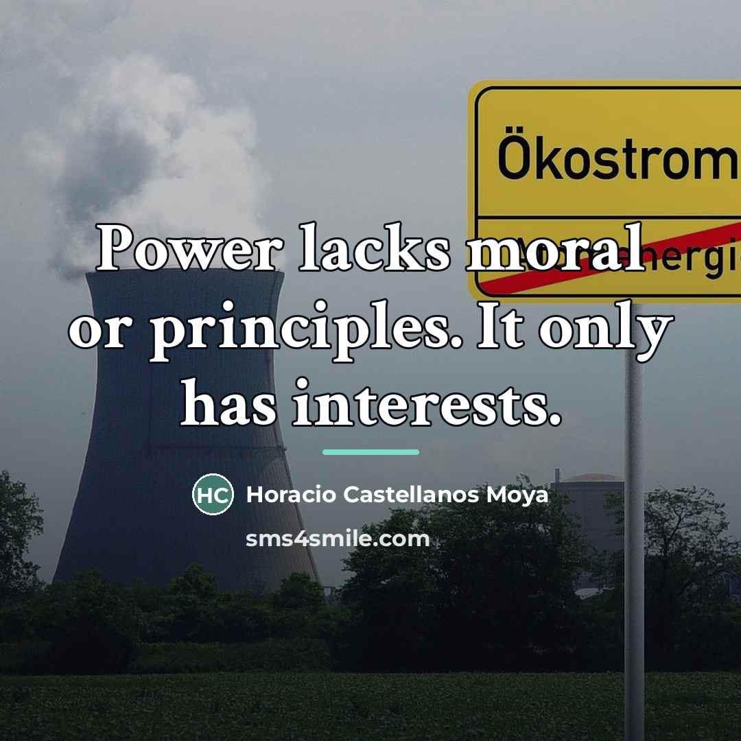 “Power lacks moral or principles. It only has interests.…” quote by Anonymous