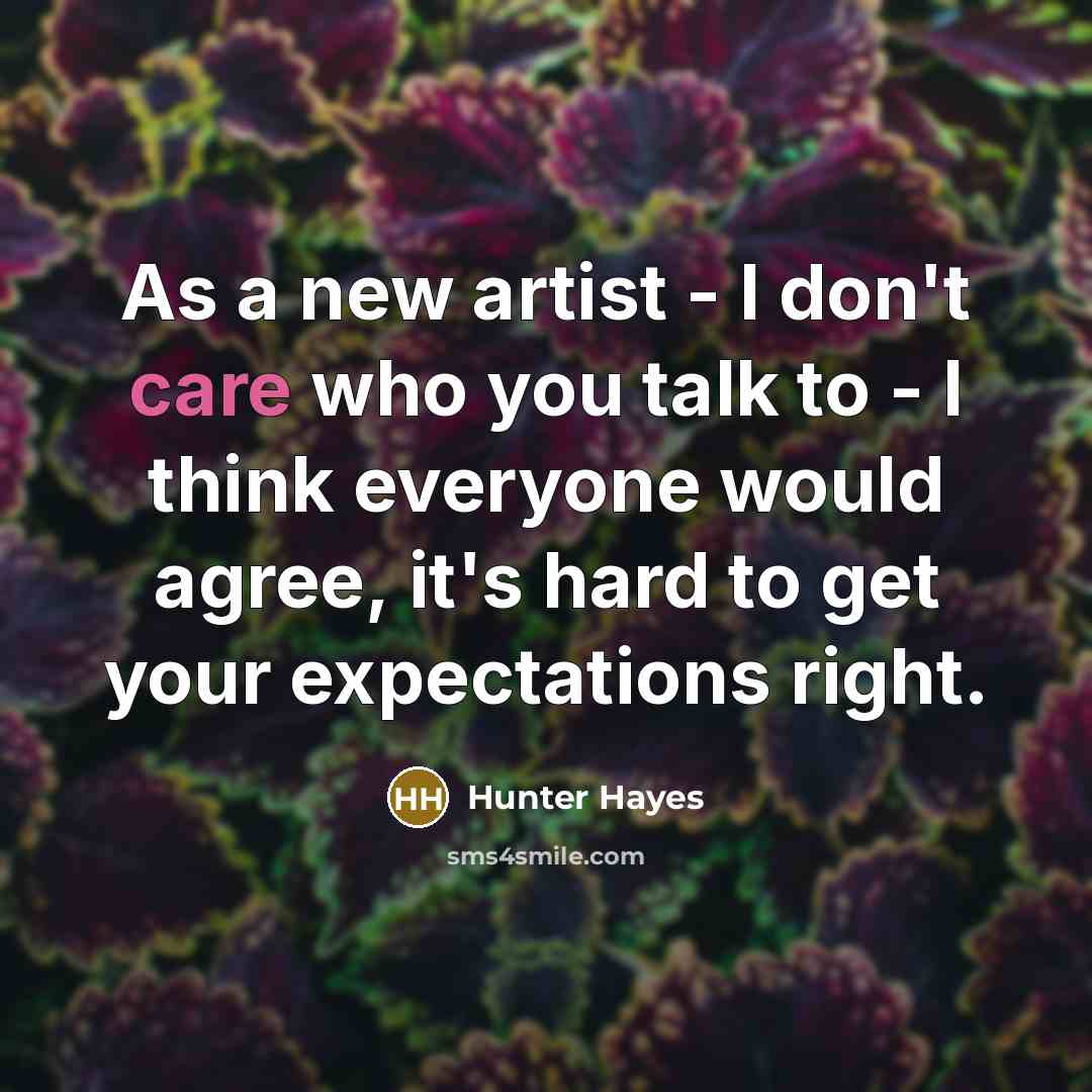 “As a new artist - I don't care who you…” quote by Hunter Hayes