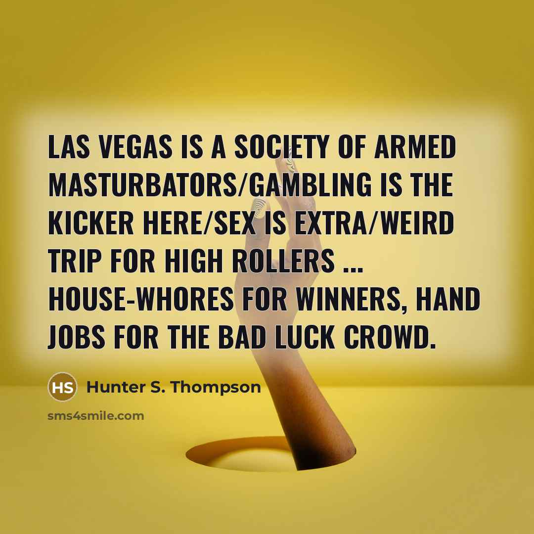 “Las Vegas is a society of armed masturbators/gambling is the…” quote by Hunter S. Thompson