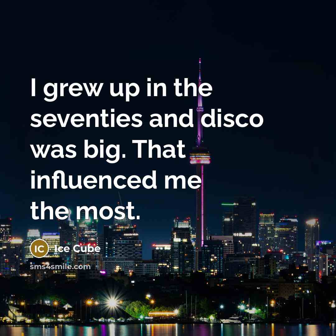 “I grew up in the seventies and disco was big.…” quote by Ice Cube