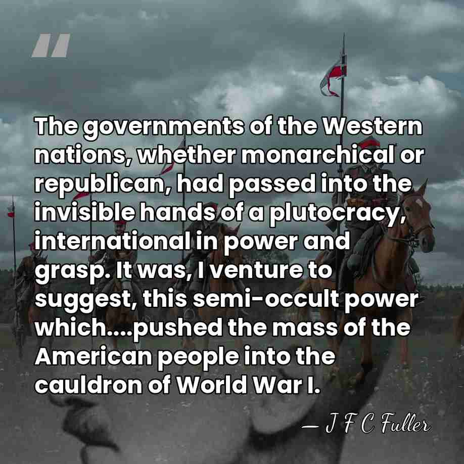 The governments of the Western nations, whether monarchical or republican, had passed&hellip; - J F C Fuller