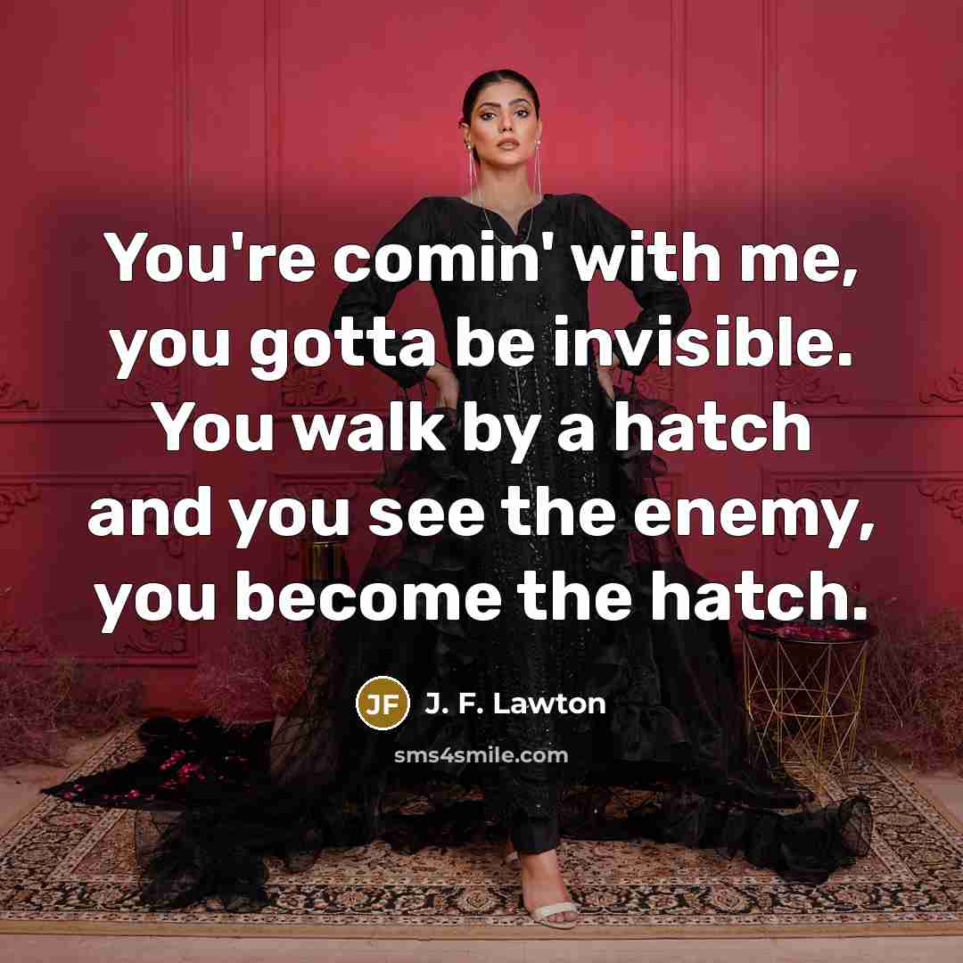 “You're comin' with me, you gotta be invisible. You walk…” quote by J. F. Lawton