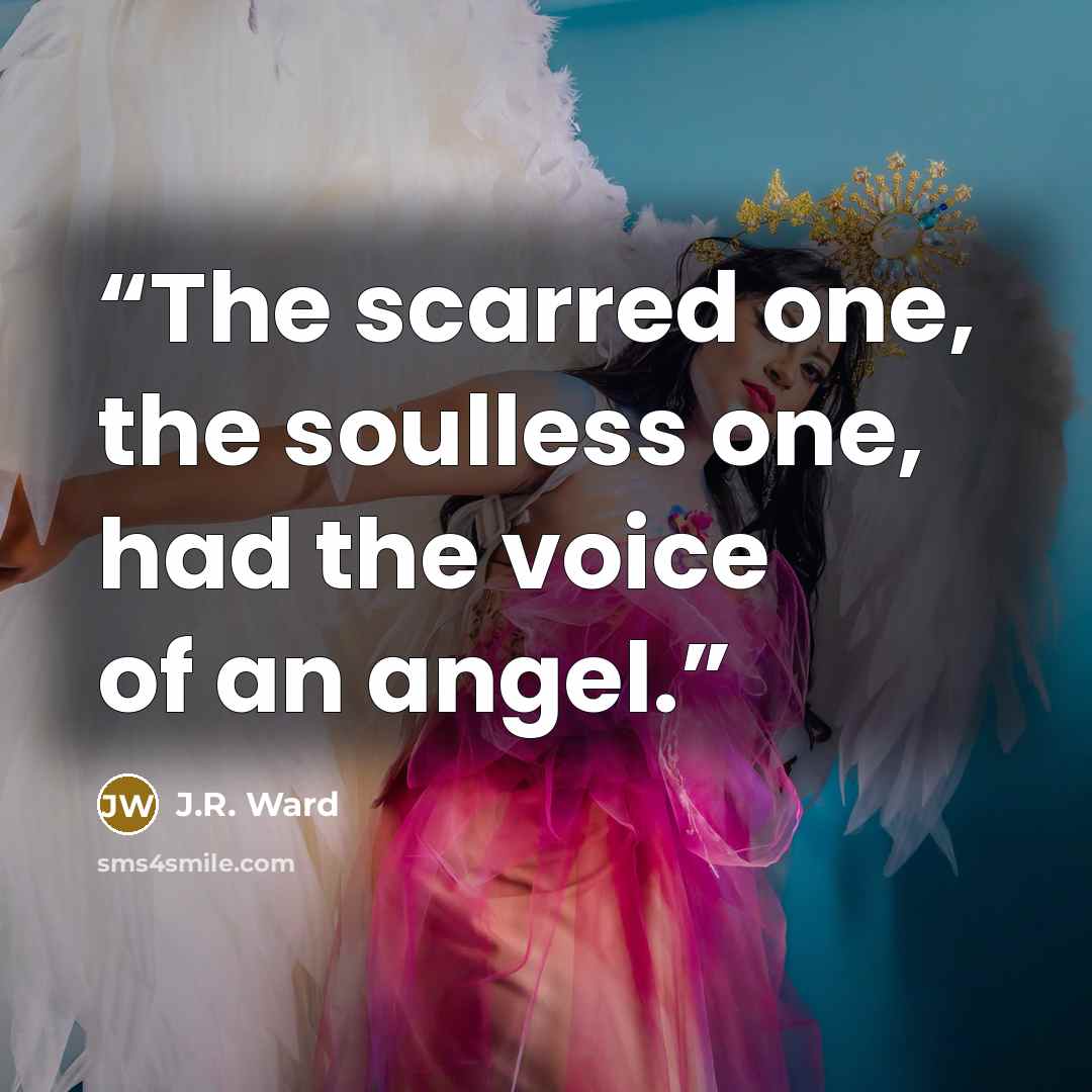 “The scarred one, the soulless one, had the voice of an angel.” quote by J.R. Ward