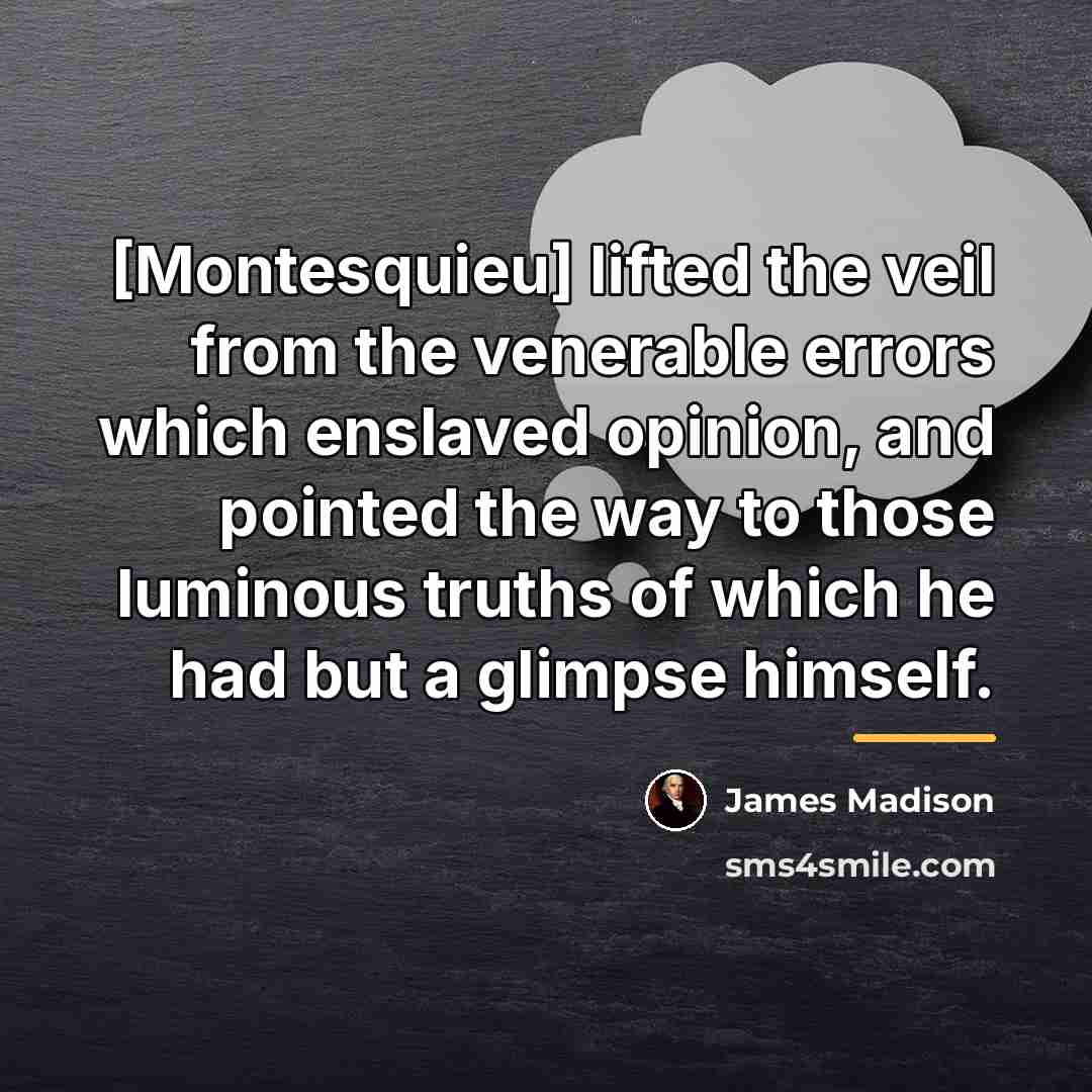 “[Montesquieu] lifted the veil from the venerable errors which enslaved…” quote by James Madison